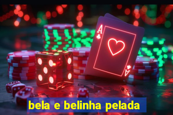 bela e belinha pelada