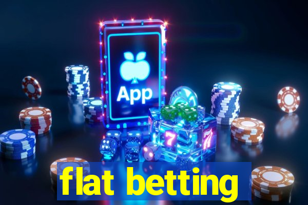 flat betting