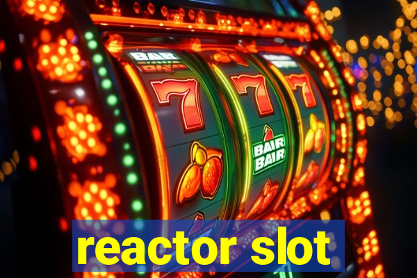 reactor slot