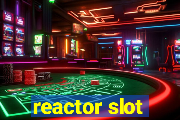 reactor slot