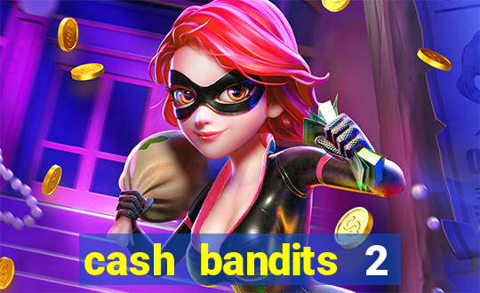 cash bandits 2 slot machine