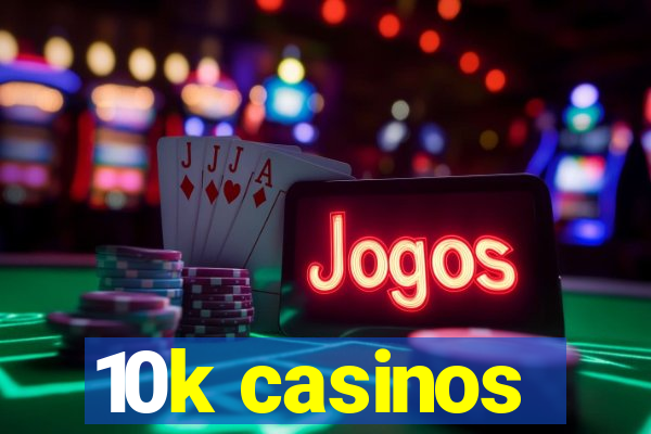 10k casinos