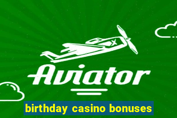 birthday casino bonuses