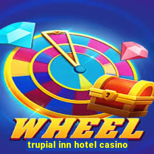 trupial inn hotel casino