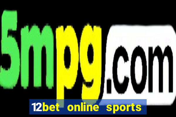 12bet online sports betting live football betting and casino