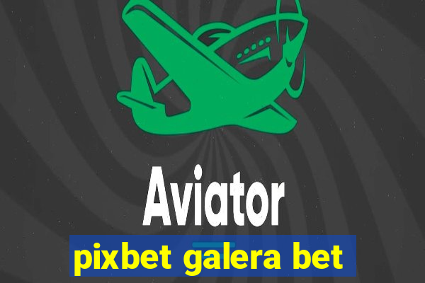 pixbet galera bet