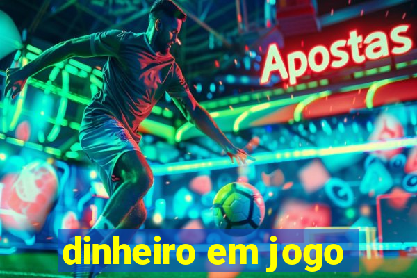 dinheiro em jogo