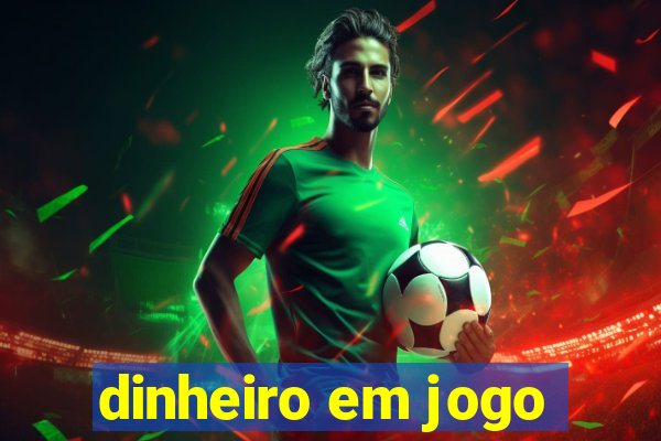 dinheiro em jogo