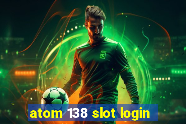 atom 138 slot login