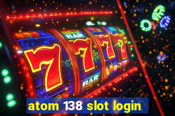 atom 138 slot login