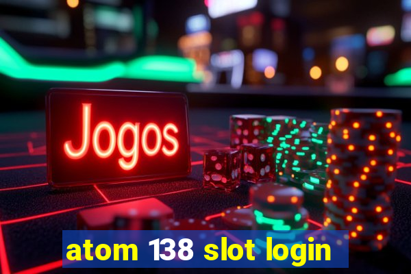 atom 138 slot login