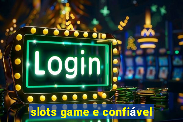 slots game e confiável