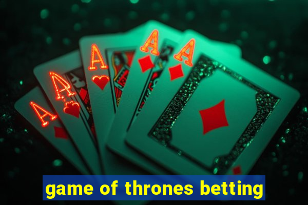 game of thrones betting