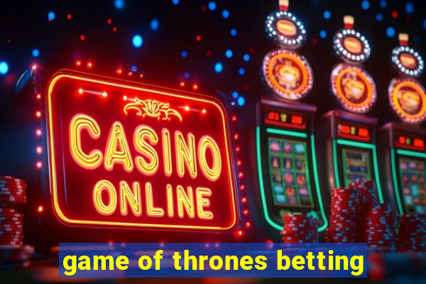 game of thrones betting