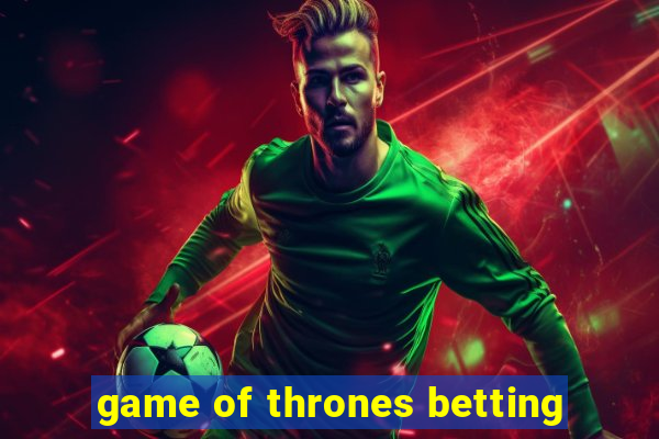 game of thrones betting