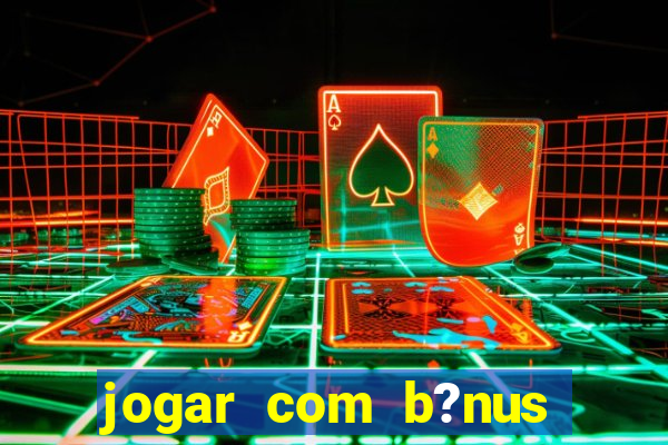 jogar com b?nus cassino pix