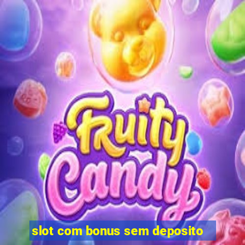 slot com bonus sem deposito