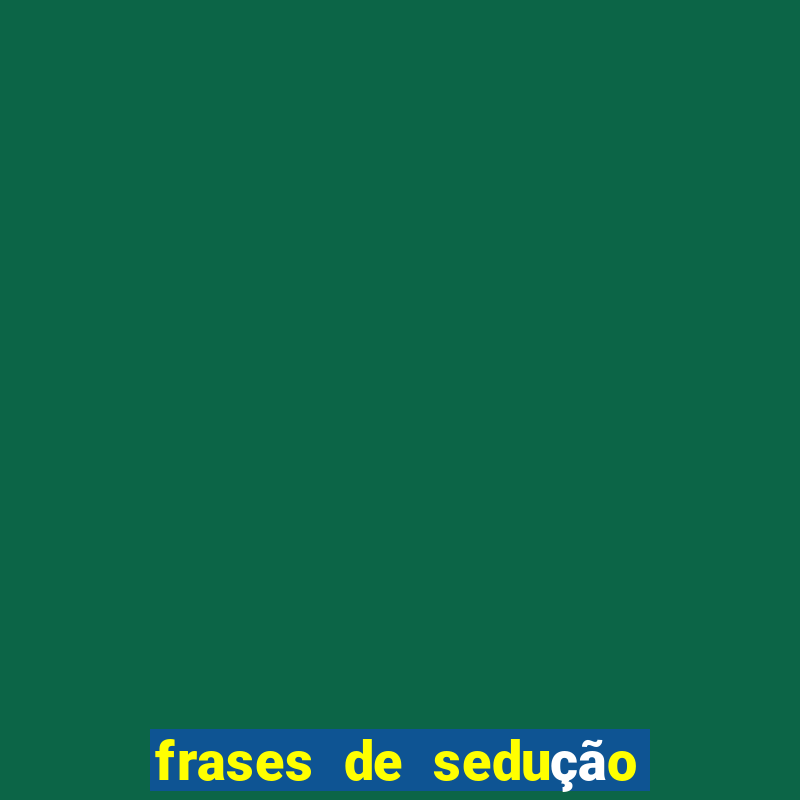 frases de sedução e desejo