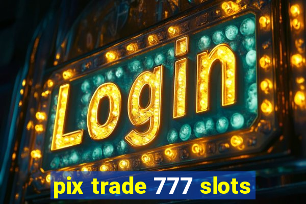 pix trade 777 slots