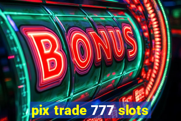 pix trade 777 slots