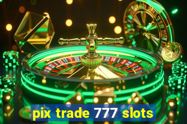 pix trade 777 slots