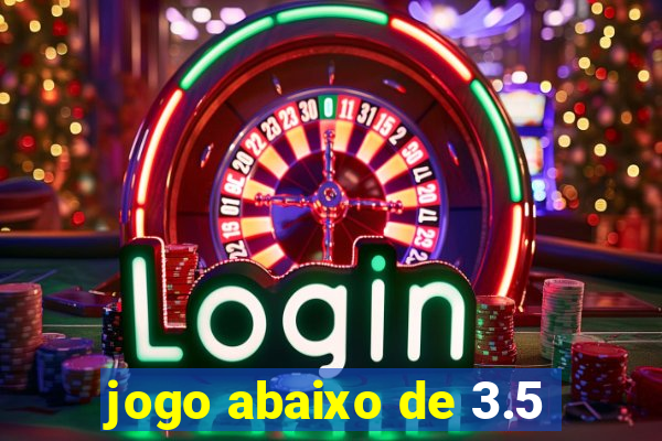 jogo abaixo de 3.5