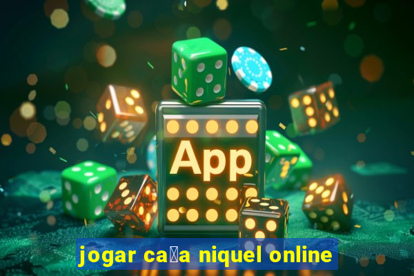 jogar ca莽a niquel online