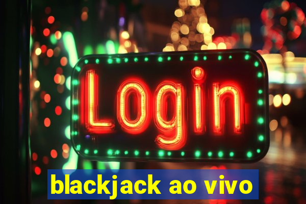 blackjack ao vivo