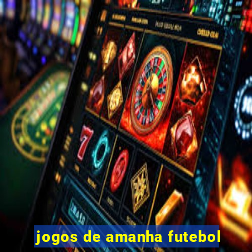 jogos de amanha futebol