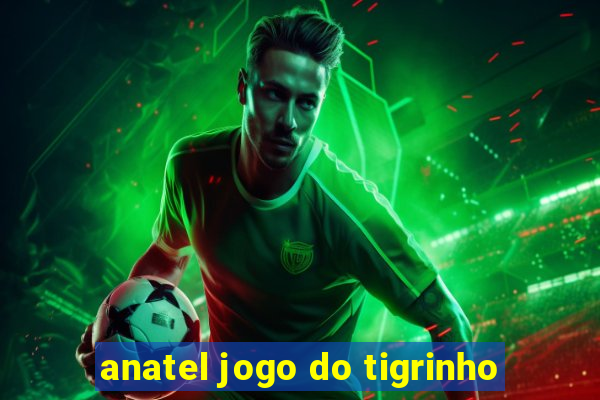 anatel jogo do tigrinho