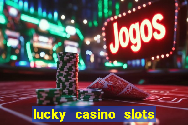 lucky casino slots win cash