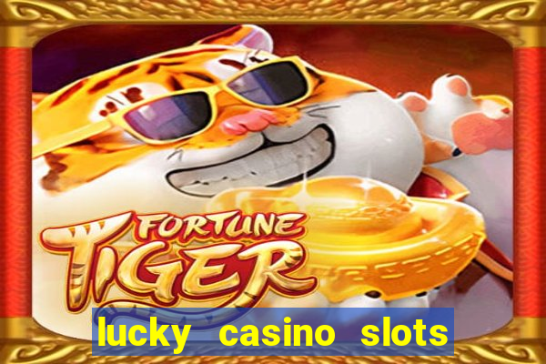 lucky casino slots win cash