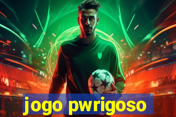 jogo pwrigoso