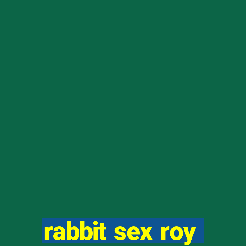 rabbit sex roy