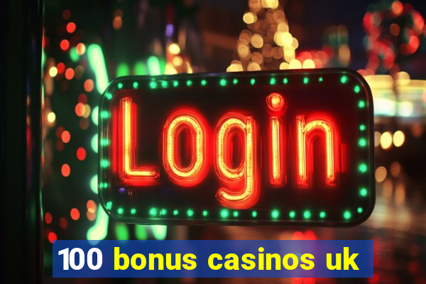 100 bonus casinos uk