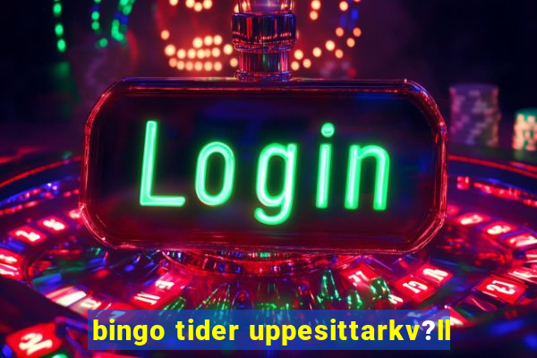 bingo tider uppesittarkv?ll