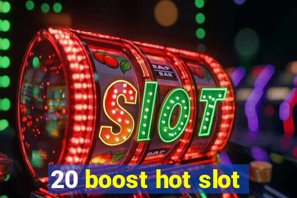 20 boost hot slot