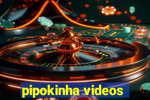 pipokinha videos