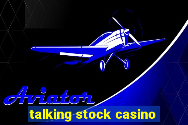 talking stock casino