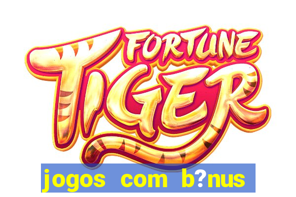 jogos com b?nus grátis sem depósito