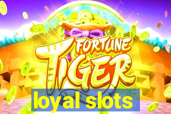 loyal slots