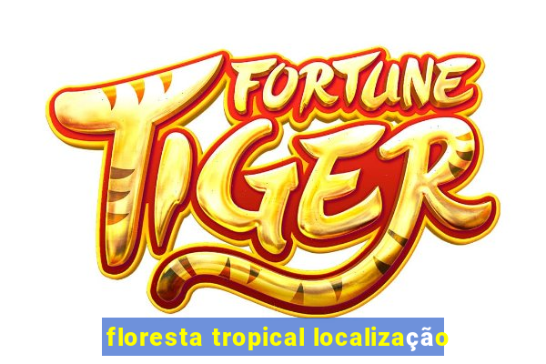 floresta tropical localização