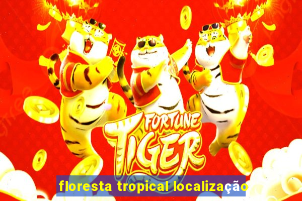 floresta tropical localização