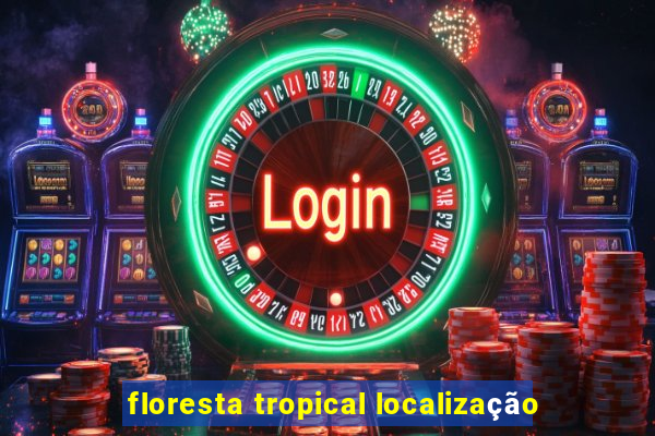 floresta tropical localização