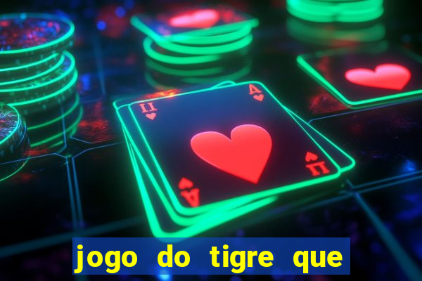 jogo do tigre que dá dinheiro