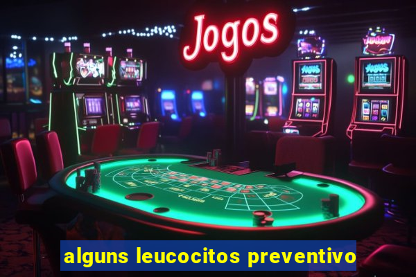 alguns leucocitos preventivo