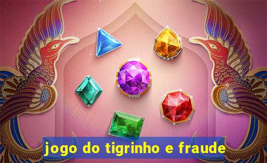 jogo do tigrinho e fraude