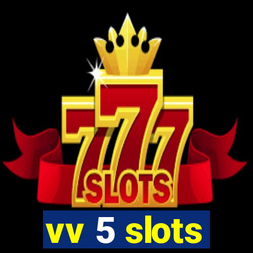 vv 5 slots