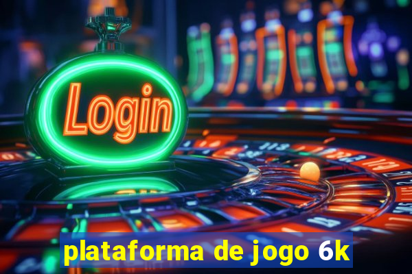 plataforma de jogo 6k