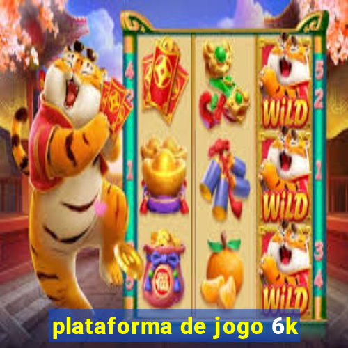 plataforma de jogo 6k